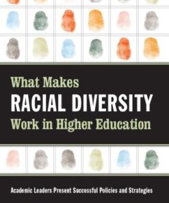 What Makes Racial Diversity Work in Higher Education 1st Edition Academic Leaders Present Successful Policies and Strategies - Original PDF