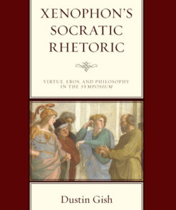 Xenophon's Socratic Rhetoric Virtue, Eros, and Philosophy in the Symposium - Original PDF