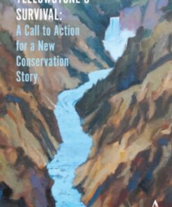 Yellowstone€™s Survival 1st Edition A Call to Action for a New Conservation Story - Original PDF