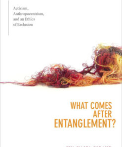 What Comes after Entanglement? Activism, Anthropocentrism, and an Ethics of Exclusion - Original PDF