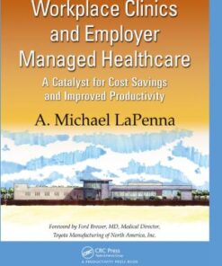 Workplace Clinics and Employer Managed Healthcare 1st Edition A Catalyst for Cost Savings and Improved Productivity - Original PDF