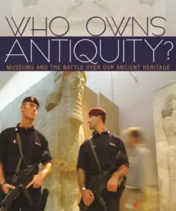 Who Owns Antiquity? 1st Edition Museums and the Battle over Our Ancient Heritage - Original PDF