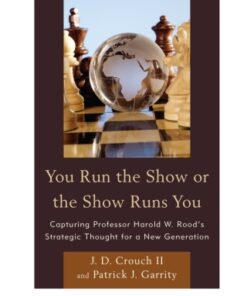 You Run the Show or the Show Runs You Capturing Professor Harold W. Rood€™s Strategic Thought for a New Generation - Original PDF