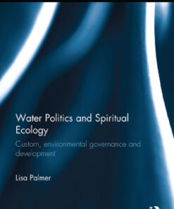 Water Politics and Spiritual Ecology 1st Edition Custom, environmental governance and development - Original PDF