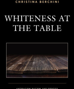 Whiteness at the Table Antiracism, Racism, and Identity in Education - Original PDF