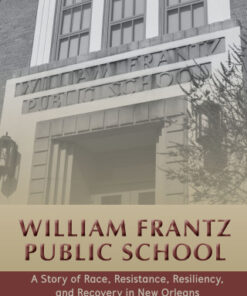 William Frantz Public School 1st Edition A Story of Race, Resistance, Resiliency, and Recovery in New Orleans - Original PDF