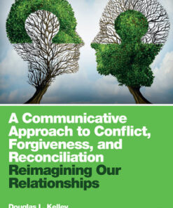 A Communicative Approach to Conflict, Forgiveness, and Reconciliation: Reimagining Our Relationships 1st Edition - Original PDF