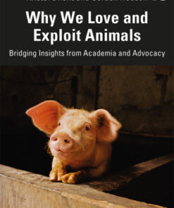 Why We Love and Exploit Animals: Bridging Insights from Academia and Advocacy 1st Edition - Original PDF