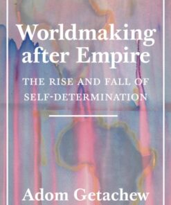 Worldmaking after Empire The Rise and Fall of Self-Determination - Original PDF