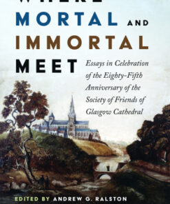 Where Mortal and Immortal Meet Essays in Celebration of the Eighty-Fifth Anniversary of the Society of Friends of Glasgow Cathedral - Original PDF