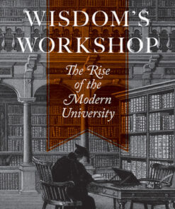 Wisdom's Workshop The Rise of the Modern University - Original PDF