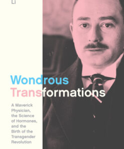 Wondrous Transformations A Maverick Physician, the Science of Hormones, and the Birth of the Transgender Revolution - Original PDF