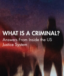 What Is a Criminal? Answers From Inside the US Justice System 1st Edition - Original PDF