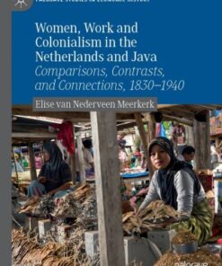 Women, Work and Colonialism in the Netherlands and Java Comparisons, Contrasts, and Connections, 1830€“1940 - Original PDF