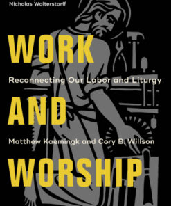 Work and Worship Reconnecting Our Labor and Liturgy - Original PDF