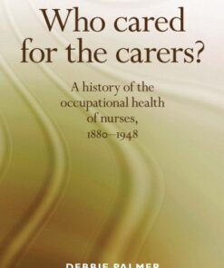 Who cared for the carers? A history of the occupational health of nurses, 1880€“1948 - Original PDF