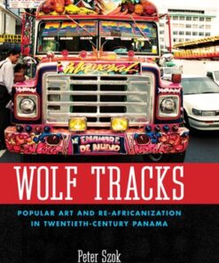Wolf Tracks Popular Art and Re-Africanization in Twentieth-Century Panama - Original PDF