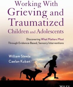 Working with Grieving and Traumatized Children and Adolescents: Discovering What Matters Most Through Evidence-Based, Sensory Interventions 1st Edition - Original PDF