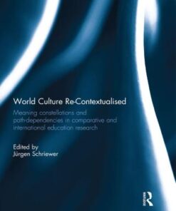 World Culture Re-Contextualised 1st Edition Meaning Constellations and Path-Dependencies in Comparative and International Education Research - Original PDF