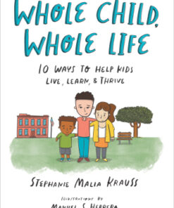 Whole Child, Whole Life: 10 Ways to Help Kids Live, Learn, and Thrive 1st Edition - Original PDF