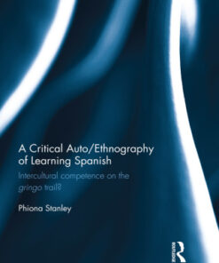 A Critical Auto/Ethnography of Learning Spanish 1st Edition Intercultural competence on the gringo trail? - Original PDF