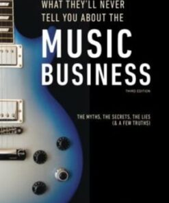 What They'll Never Tell You About the Music Business, Third Edition: The Complete Guide for Musicians, Songwriters, Producers, Managers, Industry Executives, Attorneys, Investors, and Accountants 3rd edition - Original PDF