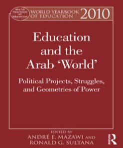 World Yearbook of Education 2010 1st Edition Education and the Arab 'World': Political Projects, Struggles, and Geometries of Power - Original PDF