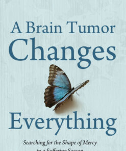 A Brain Tumor Changes Everything Searching for the Shape of Mercy in a Suffering Season: A Mother  s Memoir - Original PDF