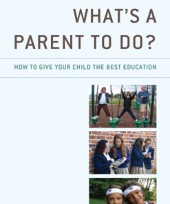 What's a Parent to Do? How to Give Your Child the Best Education - Original PDF