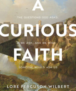 A Curious Faith The Questions God Asks, We Ask, and We Wish Someone Would Ask Us - Original PDF