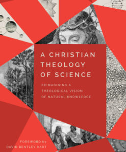 A Christian Theology of Science Reimagining a Theological Vision of Natural Knowledge - Original PDF