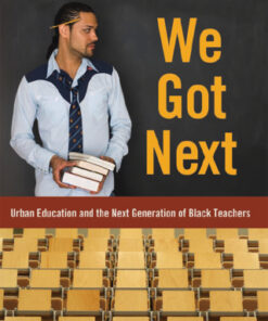 We Got Next 1st Edition Urban Education and the Next Generation of Black Teachers - Original PDF