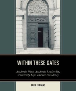 Within These Gates Academic Work, Academic Leadership, University Life, and the Presidency - Original PDF