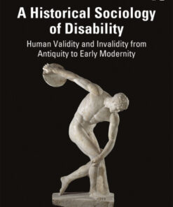 A Historical Sociology of Disability 1st Edition Human Validity and Invalidity from Antiquity to Early Modernity - Original PDF