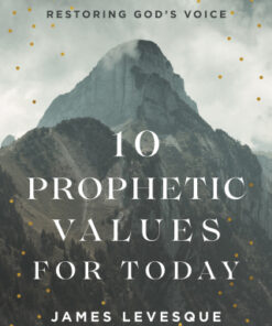10 Prophetic Values for Today Hearing, Glorifying and Restoring God's Voice - Original PDF
