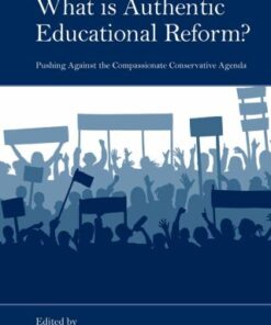 What Is Authentic Educational Reform? 1st Edition Pushing Against the Compassionate Conservative Agenda - Original PDF