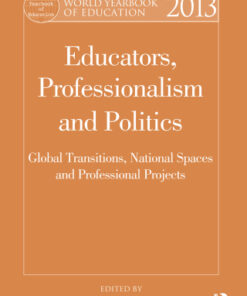 World Yearbook of Education 2013 1st Edition Educators, Professionalism and Politics: Global Transitions, National Spaces and Professional Projects - Original PDF