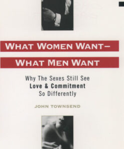 What Women Want--What Men Want Why the Sexes Still See Love and Commitment So Differently - Original PDF