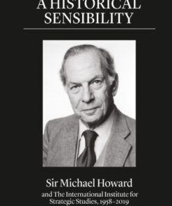 A Historical Sensibility 1st Edition Sir Michael Howard and The International Institute for Strategic Studies, 1958  2019 - Original PDF