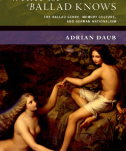 What the Ballad Knows The Ballad Genre, Memory Culture, and German Nationalism - Original PDF