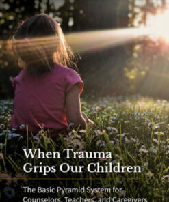 When Trauma Grips Our Children 1st Edition The Basic Pyramid System for Counselors, Teachers, and Caregivers to Support Healing - Original PDF