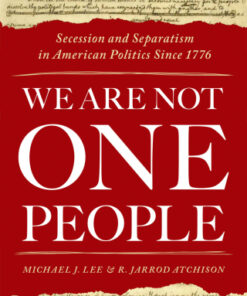 We Are Not One People Secession and Separatism in American Politics Since 1776 - Original PDF