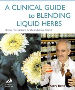 A Clinical Guide to Blending Liquid Herbs Herbal Formulations for the Individual Patient - Original PDF