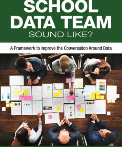 What Does Your School Data Team Sound Like? A Framework to Improve the Conversation Around Data 1st Edition - Original PDF