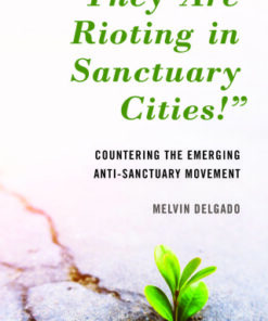 "They Are Rioting in Sanctuary Cities!" Countering the Emerging Anti-Sanctuary Movement - Original PDF