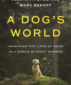 A Dog's World Imagining the Lives of Dogs in a World without Humans - Original PDF