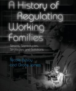 A History of Regulating Working Families 1st Edition Strains, Stereotypes, Strategies and Solutions - Original PDF