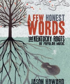 A Few Honest Words The Kentucky Roots of Popular Music - Original PDF