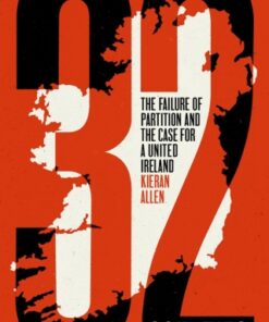 32 Counties 1st Edition The Failure of Partition and the Case for a United Ireland - Original PDF