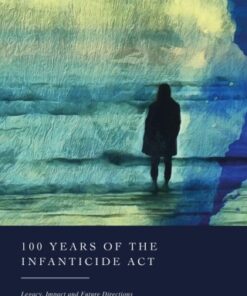 100 Years of the Infanticide Act 1st Edition Legacy, Impact and Future Directions - Original PDF